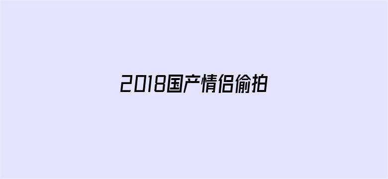 >2018国产情侣偷拍草久横幅海报图